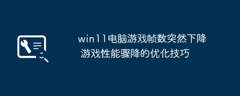 win11电脑游戏帧数突然下降 游戏性能骤降的优化技巧