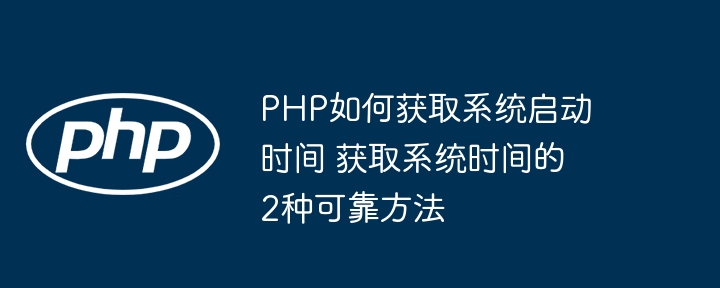 PHP如何获取系统启动时间 获取系统时间的2种可靠方法