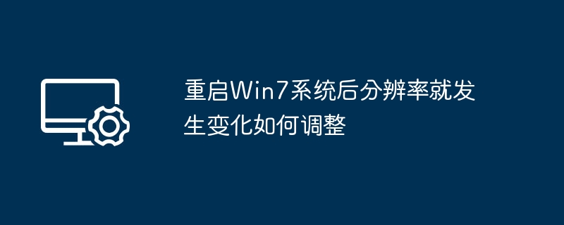 重启Win7系统后分辨率就发生变化如何调整