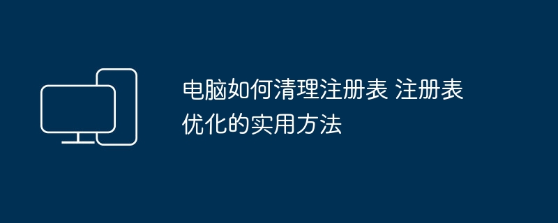 电脑如何清理注册表 注册表优化的实用方法