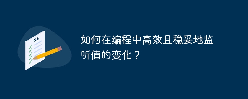 如何在编程中高效且稳妥地监听值的变化？
