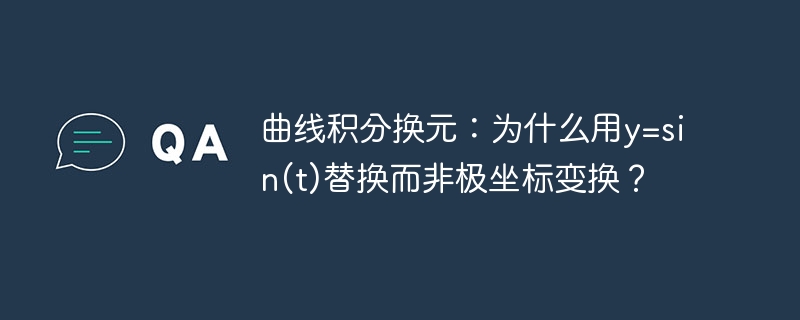 曲线积分换元：为什么用y=sin(t)替换而非极坐标变换？