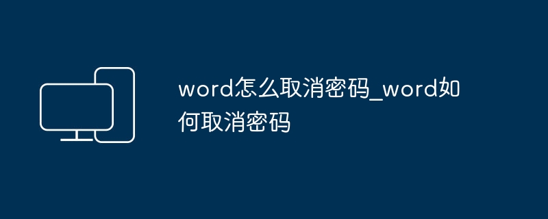 word怎么取消密码_word如何取消密码