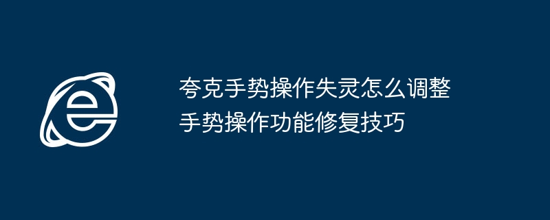 夸克手势操作失灵怎么调整 手势操作功能修复技巧