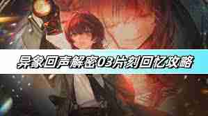 异象回声解密03片刻回忆通关方法 异象回声03片刻回忆怎么过攻略