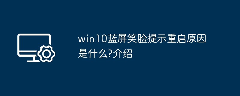 win10蓝屏笑脸提示重启原因是什么?win10蓝屏笑脸提示重启原因介绍