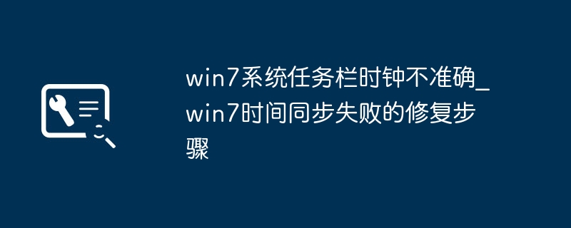 Win7任务栏时钟不准？时间同步失败解决方法