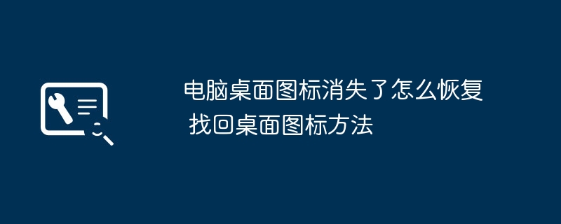 桌面图标消失怎么恢复？快速找回方法！