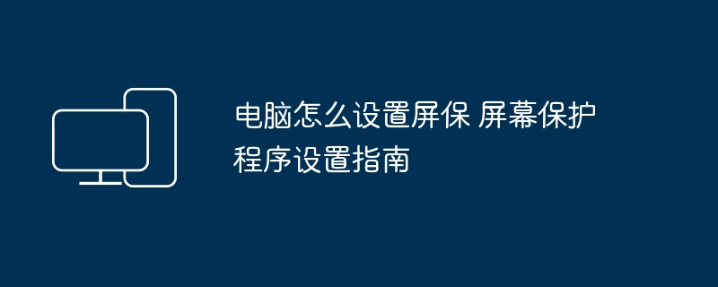 电脑怎么设置屏保 屏幕保护程序设置指南
