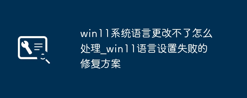 Win11语言无法更改的解决方法