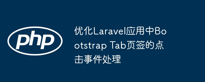优化Laravel应用中Bootstrap Tab页签的点击事件处理