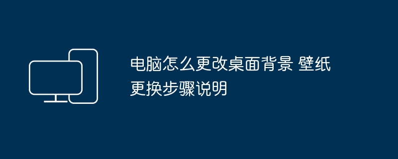 电脑怎么更改桌面背景 壁纸更换步骤说明