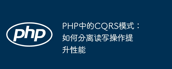 PHP中的CQRS模式：如何分离读写操作提升性能