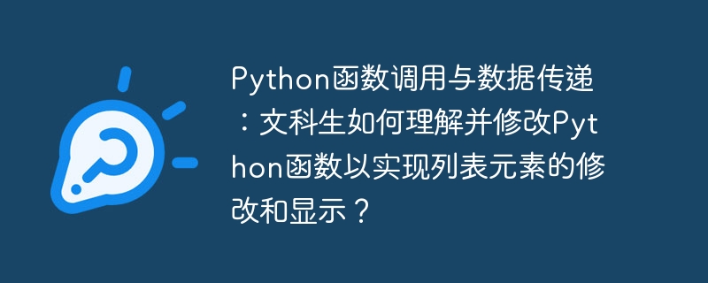 Python函数调用与数据传递:文科生如何理解并修改Python函数以实现列表元素的修改和显示?