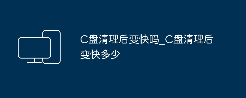 C盘清理后真的变快吗？