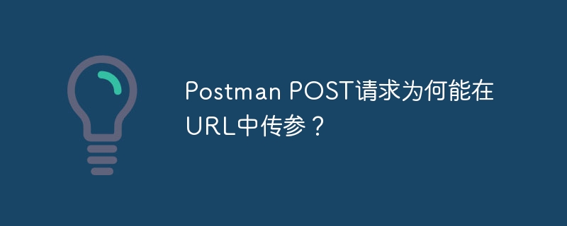 Postman POST请求为何能在URL中传参?