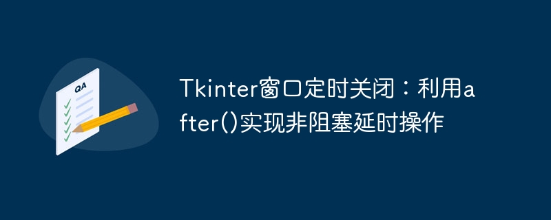 Tkinter窗口定时关闭：利用after()实现非阻塞延时操作