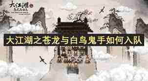 大江湖之苍龙与白鸟鬼手怎么入队-大江湖之苍龙与白鸟鬼手入队方式分享