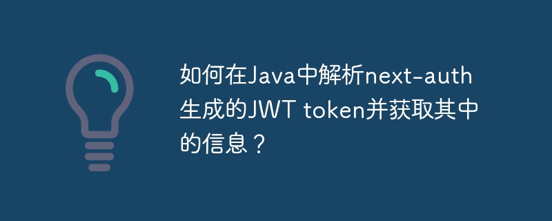 如何在Java中解析next-auth生成的JWT token并获取其中的信息？