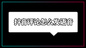 抖音语音评论功能为何消失了-抖音语音评论功能怎么找不到了