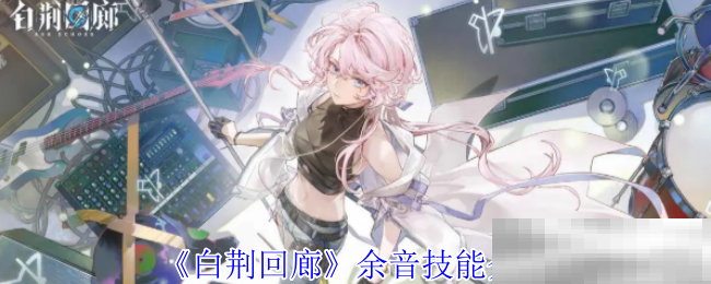 《白荆回廊》余音技能介绍