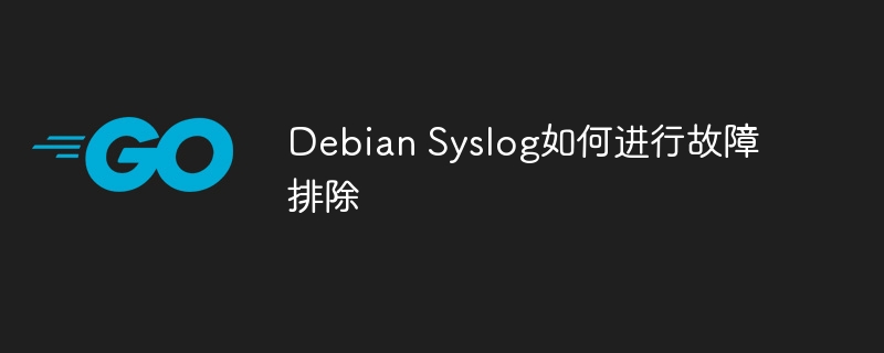 Debian Syslog如何进行故障排除