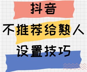 抖音怎么设置不让熟人看到 抖音怎么设置熟人看不到我的作品
