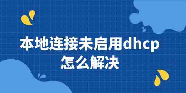 本地连接未启用dhcp怎么解决 3步恢复网络连接