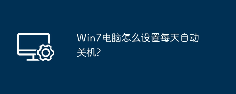 Win7电脑怎么设置每天自动关机?