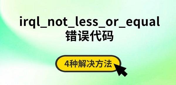 IRQL_NOT_LESS_OR_EQUAL错误解决方法