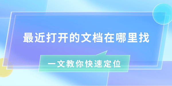 最近打开的文档怎么找？一文教你快速定位