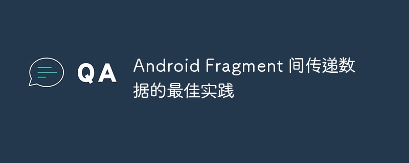 Android Fragment 间传递数据的最佳实践