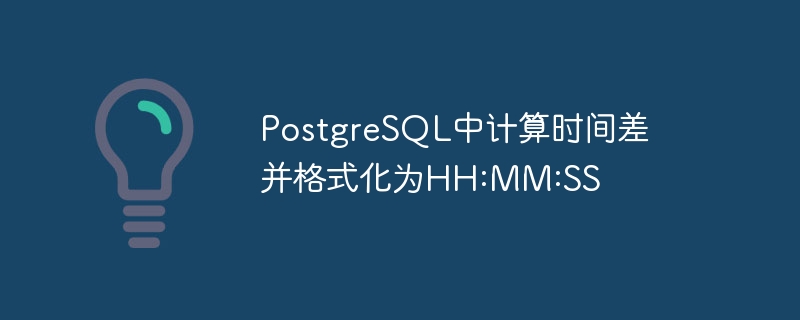 PostgreSQL中计算时间差并格式化为HH:MM:SS
