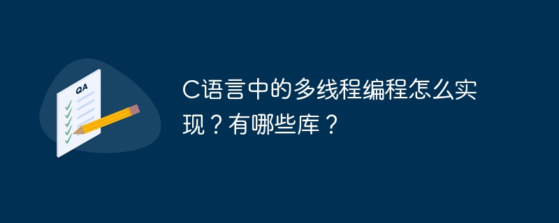 C语言中的多线程编程怎么实现？有哪些库？