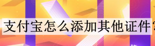 支付宝怎么添加其他证件 具体介绍