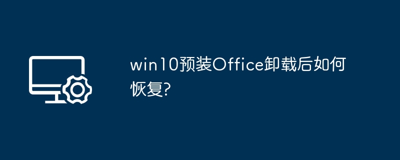 Win10预装Office卸载后怎么恢复？