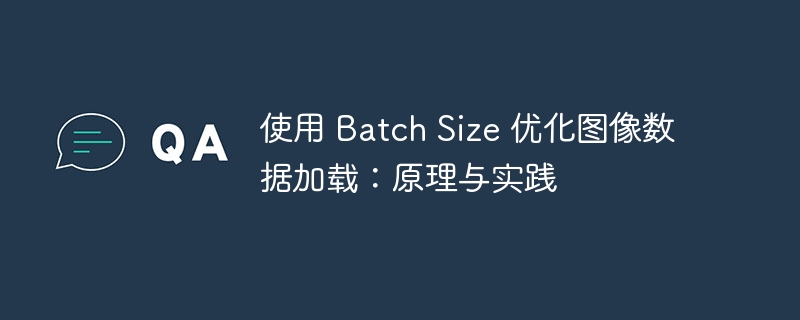 使用 Batch Size 优化图像数据加载:原理与实践