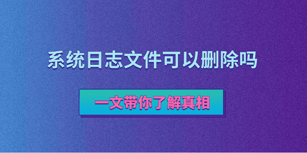 系统日志能删吗？真相揭秘！