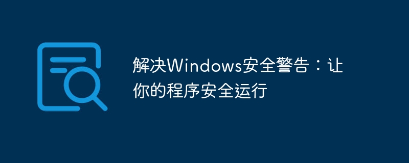 解决Windows安全警告：让你的程序安全运行