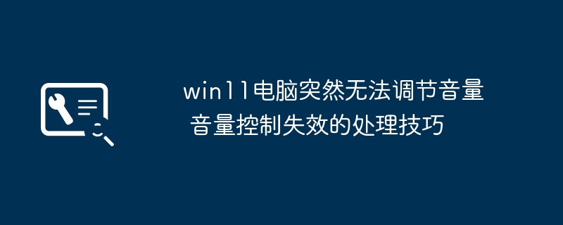 win11电脑突然无法调节音量 音量控制失效的处理技巧