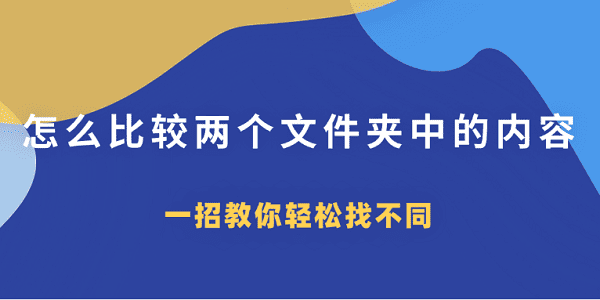 怎么比较两个文件夹中的内容？一招教你轻松找不同