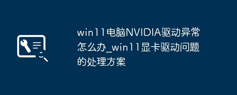 Win11显卡驱动异常解决方法