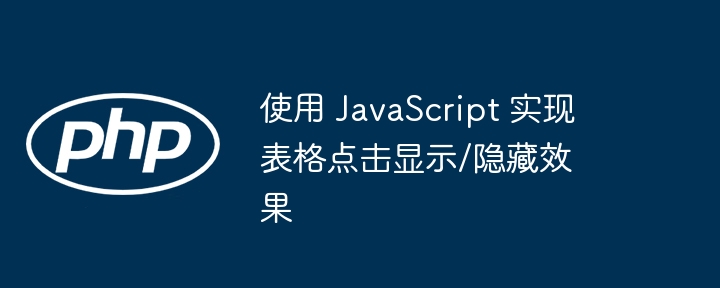 使用 JavaScript 实现表格点击显示/隐藏效果