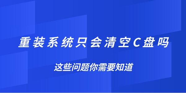 重装系统只清空C盘？这些真相你必须了解
