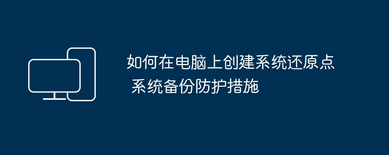 电脑创建系统还原点方法及备份防护指南
