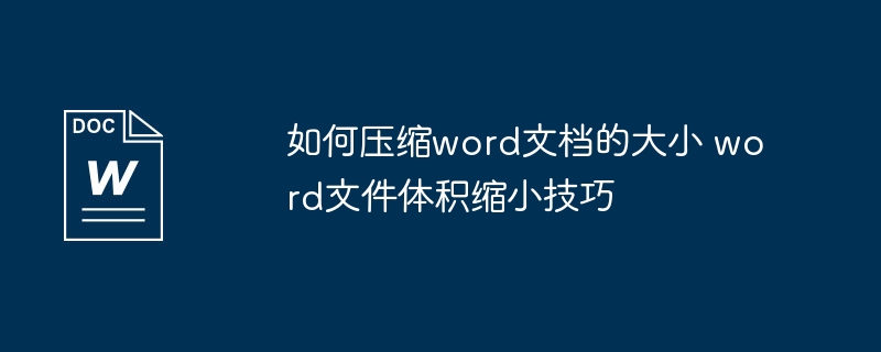 如何压缩word文档的大小 word文件体积缩小技巧