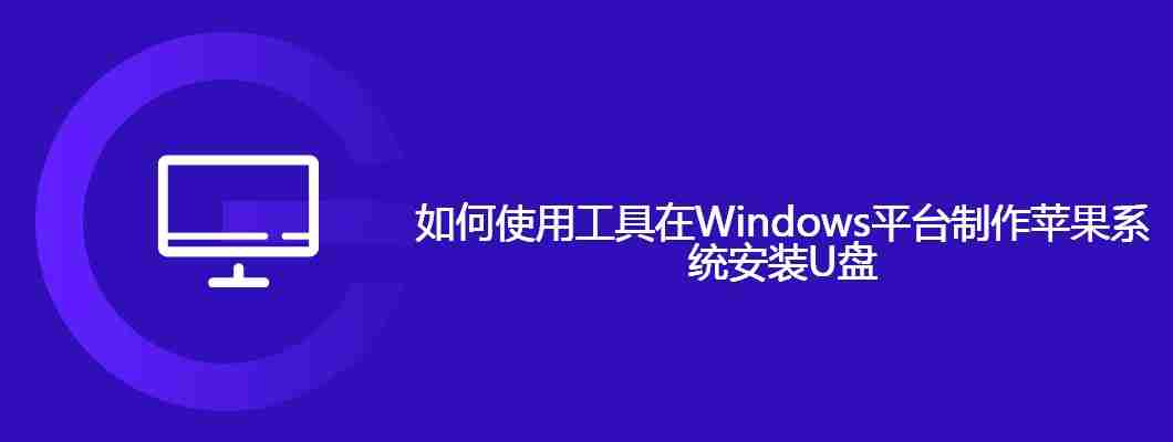 如何使用工具在Windows平台制作苹果系统安装U盘