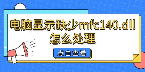 电脑缺少mfc140.dll怎么解决？实用方法分享