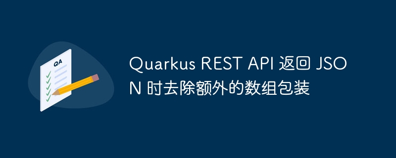 Quarkus REST API 返回 JSON 时去除额外的数组包装