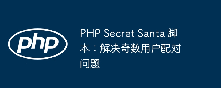 PHP Secret Santa 脚本：解决奇数用户配对问题